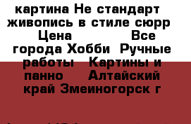 картина-Не стандарт...живопись в стиле сюрр) › Цена ­ 35 000 - Все города Хобби. Ручные работы » Картины и панно   . Алтайский край,Змеиногорск г.